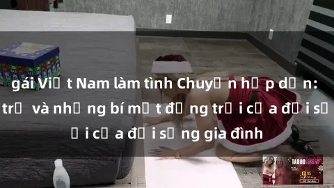 gái Việt Nam làm tình Chuyện hấp dẫn: Sex bà nội trợ và những bí mật động trời của đời sống gia đình