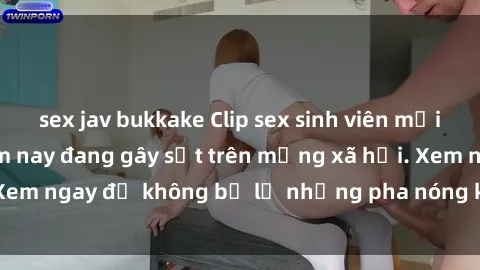 sex jav bukkake Clip sex sinh viên mới nhất hot nhất năm nay đang gây sốt trên mạng xã hội. Xem ngay để không bỏ lỡ những pha nóng không thể bỏ qua!