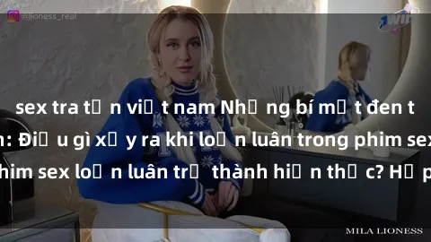 sex tra tấn việt nam Những bí mật đen tối trong gia đình: Điều gì xảy ra khi loạn luân trong phim sex loạn luân trở thành hiện thực? Hấp dẫn và gây sốc!