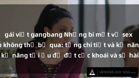 gái việt gangbang Những bí mật về sex người lớn mà bạn không thể bỏ qua: từng chi tiết và kỹ năng tối ưu để đạt cực khoái và sự hài lòng tối đa.
