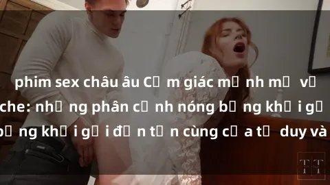 phim sex châu âu Cảm giác mạnh mẽ với sex BDSM không che: những phân cảnh nóng bỏng khơi gợi đến tận cùng của tư duy và cơ thể.