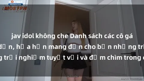 jav idol không che Danh sách các cô gái gọi Việt Nam hấp dẫn, hứa hẹn mang đến cho bạn những trải nghiệm tuyệt vời và đắm chìm trong cảm xúc tuyệt vời.