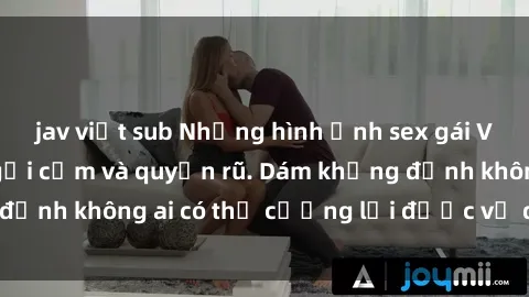jav việt sub Những hình ảnh sex gái Việt xinh đẹp đầy gợi cảm và quyến rũ. Dám khẳng định không ai có thể cưỡng lại được vẻ đẹp của họ.