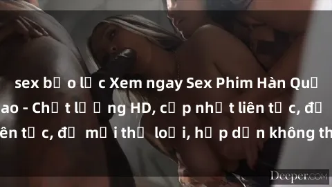 sex bạo lực Xem ngay Sex Phim Hàn Quốc Vietsub Đỉnh Cao - Chất lượng HD, cập nhật liên tục, đủ mọi thể loại, hấp dẫn không thể bỏ qua!