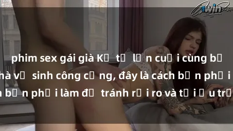 phim sex gái già Kể từ lần cuối cùng bạn thực hành sex nhà vệ sinh công cộng, đây là cách bạn phải làm để tránh rủi ro và tối ưu trải nghiệm.