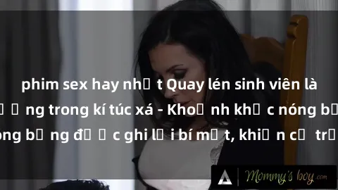 phim sex hay nhất Quay lén sinh viên làm tình ngay trên giường trong kí túc xá - Khoảnh khắc nóng bỏng được ghi lại bí mật, khiến cả trường học xôn xao.