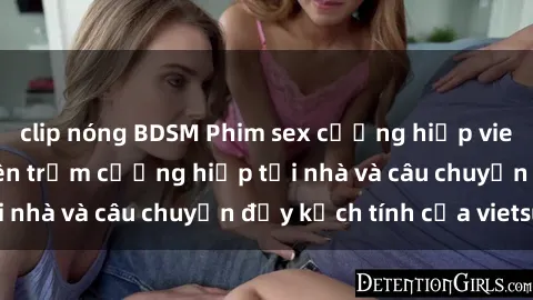 clip nóng BDSM Phim sex cưỡng hiếp vietsub: Nữ sinh bị tên trộm cưỡng hiếp tại nhà và câu chuyện đầy kịch tính của vietsub
