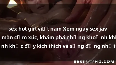 sex hot girl việt nam Xem ngay sex jav không che để thỏa mãn cảm xúc, khám phá những khoảnh khắc đầy kích thích và sống động nhất chỉ trong click!