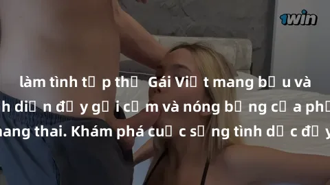 làm tình tập thể Gái Việt mang bầu và làm tình: Màn trình diễn đầy gợi cảm và nóng bỏng của phụ nữ mang thai. Khám phá cuộc sống tình dục đầy hấp dẫn và mới lạ của họ!