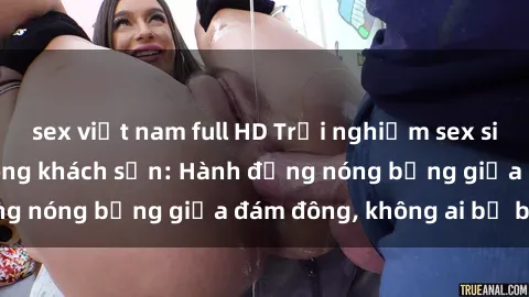 sex việt nam full HD Trải nghiệm sex sinh viên sôi động trong khách sạn: Hành động nóng bỏng giữa đám đông, không ai bị bỏ lỡ