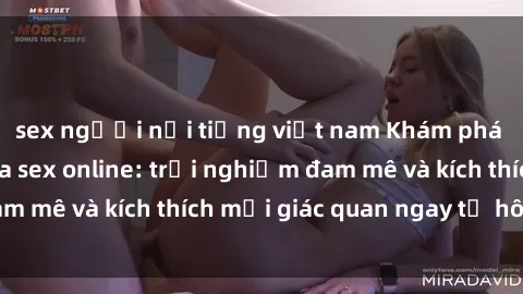 sex người nổi tiếng việt nam Khám phá thế giới mới của sex online: trải nghiệm đam mê và kích thích mọi giác quan ngay từ hôm nay!