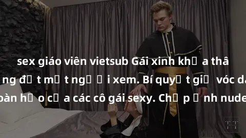 sex giáo viên vietsub Gái xinh khỏa thân khoe dáng nóng bỏng đốt mắt người xem. Bí quyết giữ vóc dáng hoàn hảo của các cô gái sexy. Chụp ảnh nude tự tin không sợ lộ hàng.