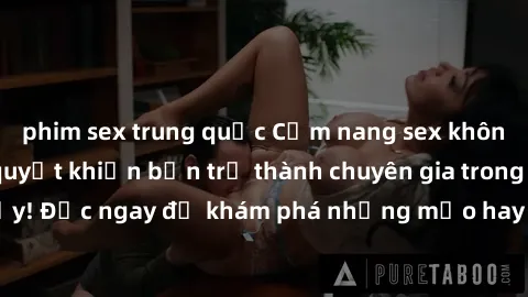 phim sex trung quốc Cẩm nang sex không che: Những bí quyết khiến bạn trở thành chuyên gia trong chuyện ấy! Đọc ngay để khám phá những mẹo hay và bí quyết tình dục không che.