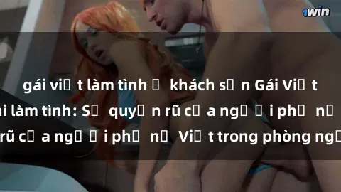 gái việt làm tình ở khách sạn Gái Việt Nam nóng bỏng khi làm tình: Sự quyến rũ của người phụ nữ Việt trong phòng ngủ