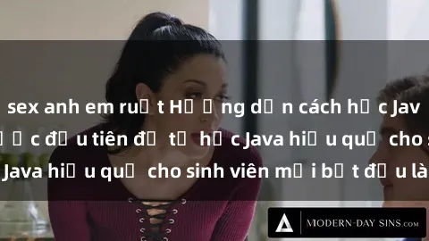 sex anh em ruột Hướng dẫn cách học Java cho sinh viên: Bước đầu tiên để tự học Java hiệu quả cho sinh viên mới bắt đầu là gì?