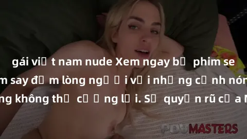 gái việt nam nude Xem ngay bộ phim sex milf hot nhất, làm say đắm lòng người với những cảnh nóng bỏng không thể cưỡng lại. Sự quyến rũ của MILF sẽ khiến bạn mãnh liệt!