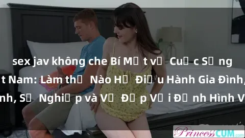 sex jav không che Bí Mật về Cuộc Sống Của Các MILF Việt Nam: Làm thế Nào Họ Điều Hành Gia Đình, Sự Nghiệp và Vẻ Đẹp Với Định Hình Văn Hóa Đương Đại