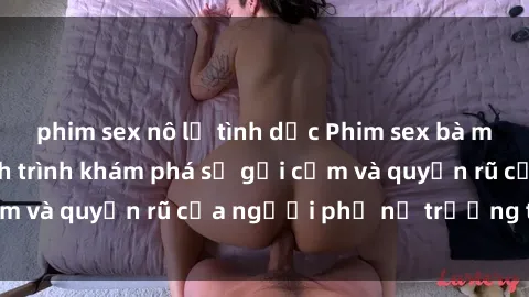 phim sex nô lệ tình dục Phim sex bà mẹ nóng bỏng: Hành trình khám phá sự gợi cảm và quyến rũ của người phụ nữ trưởng thành.