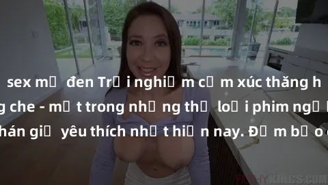 sex mỹ đen Trải nghiệm cảm xúc thăng hoa với jav SM không che - một trong những thể loại phim người lớn được khán giả yêu thích nhất hiện nay. Đảm bảo đem lại sự hấp dẫn, kích thích tối đa cho người x