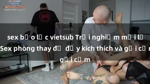 sex bạo lực vietsub Trải nghiệm mới lạ: Sex phòng thay đồ đầy kích thích và gợi cảm