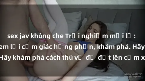 sex jav không che Trải nghiệm mới lạ: Sex trong xe hơi đem lại cảm giác hưng phấn, khám phá. Hãy khám phá cách thú vị để đốt lên cảm xúc trong cuộc tình!