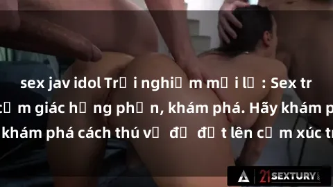 sex jav idol Trải nghiệm mới lạ: Sex trong xe hơi đem lại cảm giác hưng phấn, khám phá. Hãy khám phá cách thú vị để đốt lên cảm xúc trong cuộc tình!