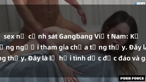 sex nữ cảnh sát Gangbang Việt Nam: Kỷ lục mới với số lượng người tham gia chưa từng thấy. Đây là lễ hội tình dục độc đáo và gây sốc.
