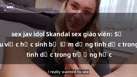 sex jav idol Skandal sex giáo viên: Sự thật đằng sau việc học sinh bị lạm dụng tình dục trong trường học