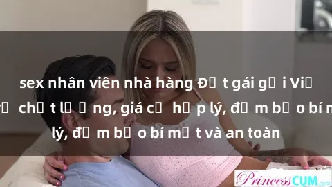 sex nhân viên nhà hàng Đặt gái gọi Việt Nam: Dịch vụ chất lượng, giá cả hợp lý, đảm bảo bí mật và an toàn