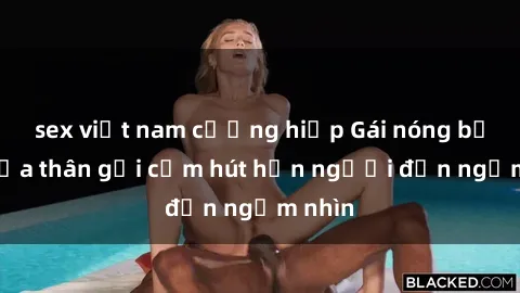 sex việt nam cưỡng hiếp Gái nóng bỏng khỏa thân gợi cảm hút hồn người đến ngắm nhìn