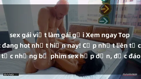 sex gái việt làm gái gọi Xem ngay Top phim sex mới nhất đang hot nhất hiện nay! Cập nhật liên tục những bộ phim sex hấp dẫn, độc đáo và đầy kích thích.