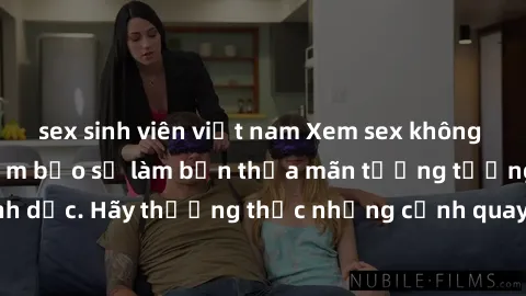 sex sinh viên việt nam Xem sex không che HD miễn phí đảm bảo sẽ làm bạn thỏa mãn tưởng tượng và nhu cầu tình dục. Hãy thưởng thức những cảnh quay hấp dẫn và mãnh liệt ngay bây giờ!