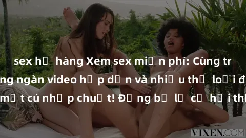 sex họ hàng Xem sex miễn phí: Cùng trải nghiệm với hàng ngàn video hấp dẫn và nhiều thể loại đa dạng chỉ trong một cú nhấp chuột! Đừng bỏ lỡ cơ hội thưởng thức tuyệt vời này ngay hôm nay!