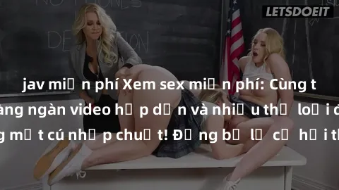jav miễn phí Xem sex miễn phí: Cùng trải nghiệm với hàng ngàn video hấp dẫn và nhiều thể loại đa dạng chỉ trong một cú nhấp chuột! Đừng bỏ lỡ cơ hội thưởng thức tuyệt vời này ngay hôm nay!