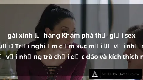 gái xinh lộ hàng Khám phá thế giới sex trực tuyến: Hơn tuổi? Trải nghiệm cảm xúc mới lạ với những trò chơi độc đáo và kích thích người lớn