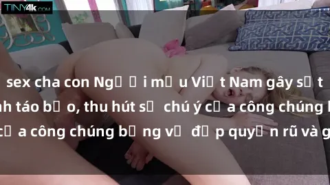 sex cha con Người mẫu Việt Nam gây sốt với loạt shoot ảnh táo bạo, thu hút sự chú ý của công chúng bằng vẻ đẹp quyến rũ và gợi cảm.