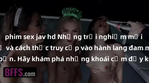 phim sex jav hd Những trải nghiệm mới lạ với sex tập thể và cách thức truy cập vào hành lang đam mê của bạn. Hãy khám phá những khoái cảm đầy kích thích với tập thể hấp dẫn!