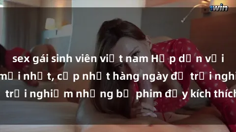sex gái sinh viên việt nam Hấp dẫn với sex hentai vietsub mới nhất, cập nhật hàng ngày để trải nghiệm những bộ phim đầy kích thích và hấp dẫn.