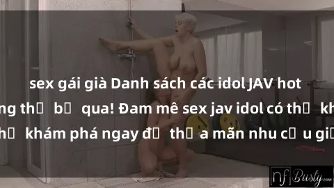 sex gái già Danh sách các idol JAV hot nhất hiện nay không thể bỏ qua! Đam mê sex jav idol có thể khám phá ngay để thỏa mãn nhu cầu giải trí của mình!